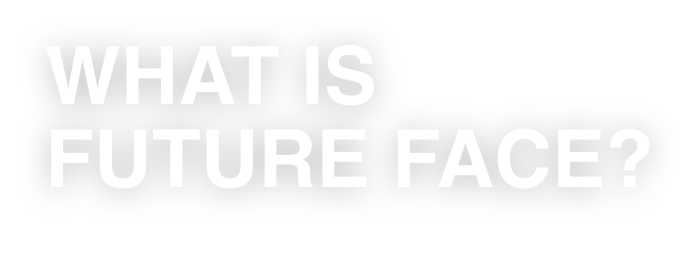 WHAT IS FUTURE FACE?